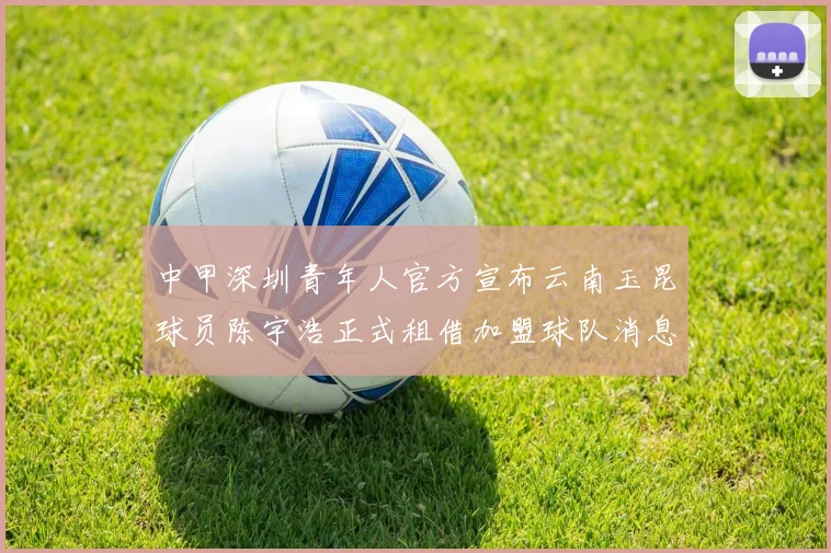 中甲深圳青年人官方宣布云南玉昆球员陈宇浩正式租借加盟球队消息